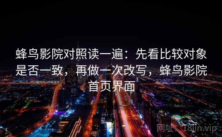 蜂鸟影院对照读一遍：先看比较对象是否一致，再做一次改写，蜂鸟影院首页界面